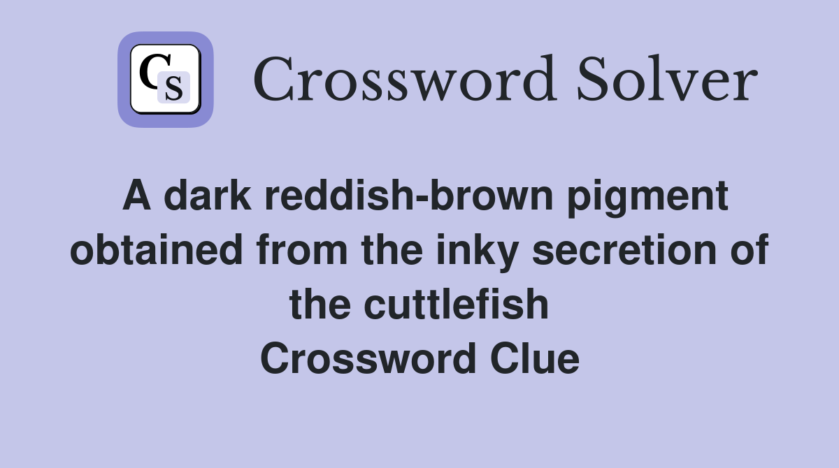 A dark reddishbrown pigment obtained from the inky secretion of the
